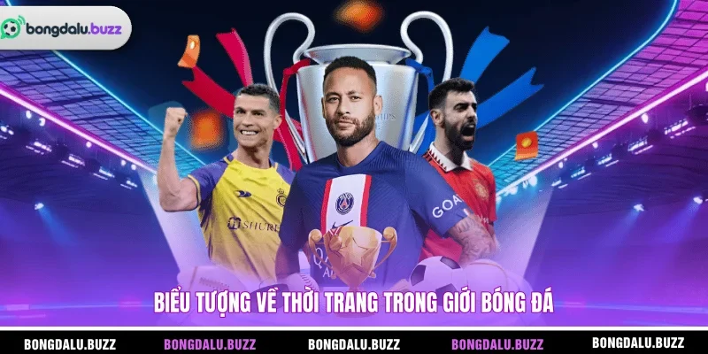 Biểu tượng về thời trang trong giới bóng đá 