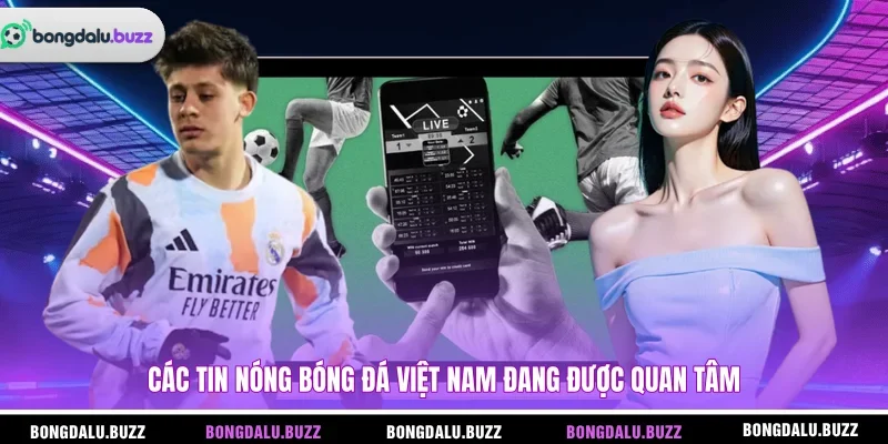 Các tin nóng bóng đá Việt Nam đang được quan tâm