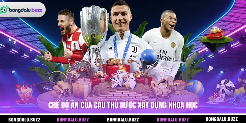 Chế độ ăn của cầu thủ được xây dựng khoa học