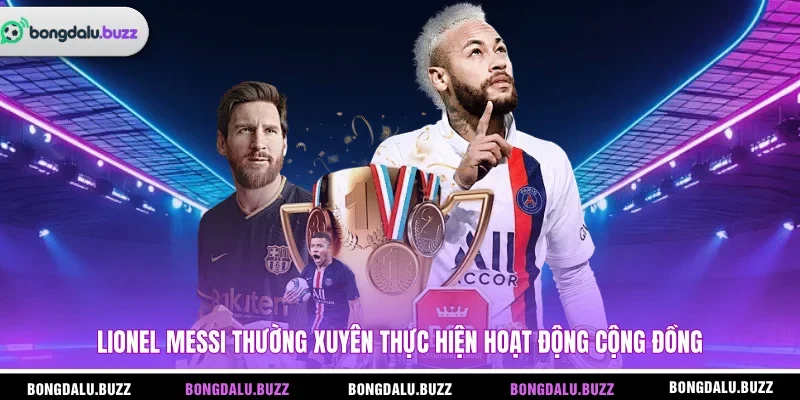 Lionel Messi thường xuyên thực hiện hoạt động cộng đồng