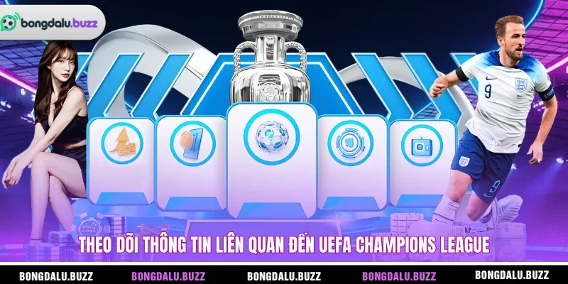 Theo dõi thông tin liên quan đến UEFA Champions League