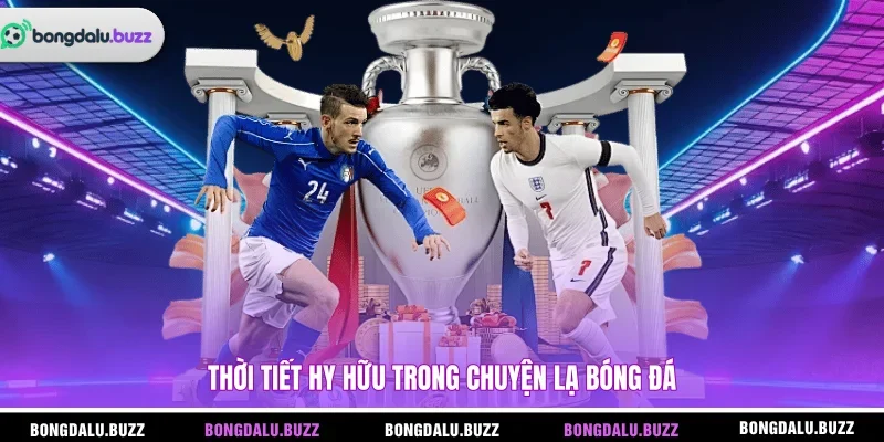 Thời tiết hy hữu trong chuyện lạ bóng đá